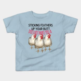 Sticking feathers up your butt does not make you a chicken Kids T-Shirt